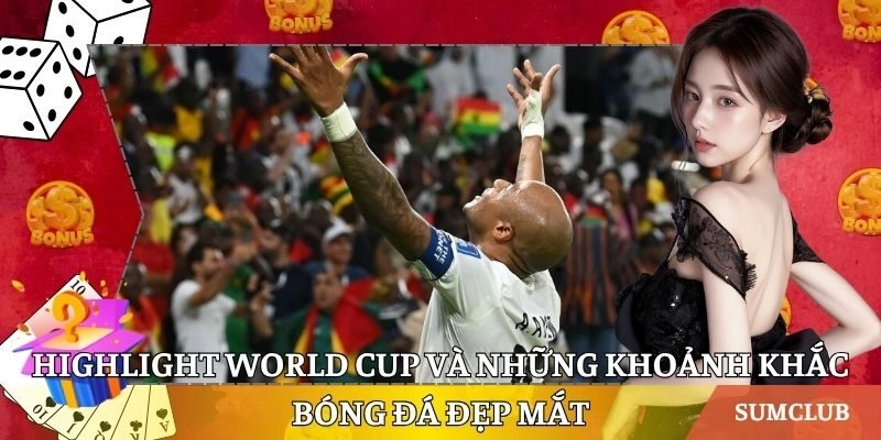 Highlight World Cup Và Khoảnh Khắc Bóng Đá Đẹp Mắt