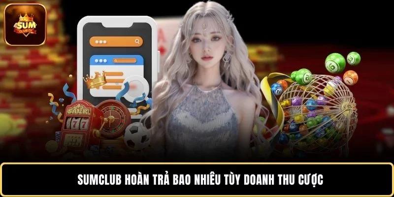 SUMCLUB hoàn trả bao nhiêu tùy doanh thu cược